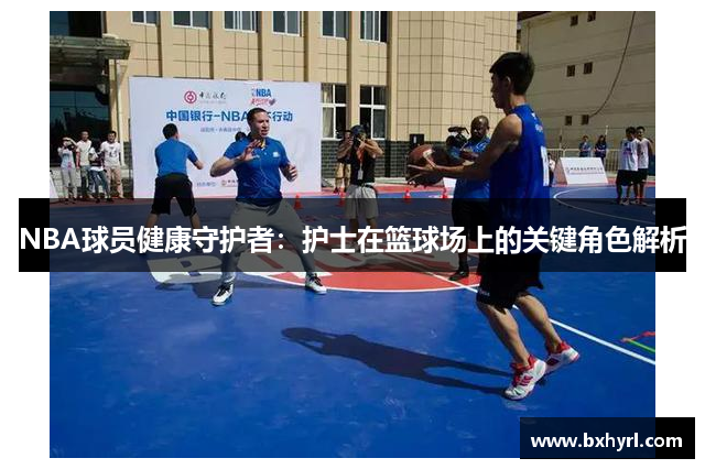 NBA球员健康守护者：护士在篮球场上的关键角色解析