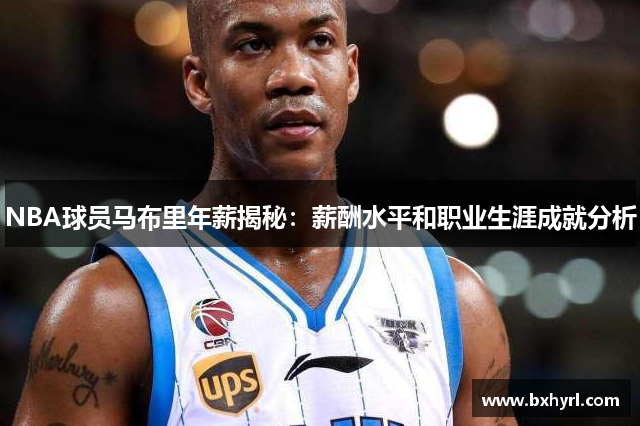 NBA球员马布里年薪揭秘：薪酬水平和职业生涯成就分析