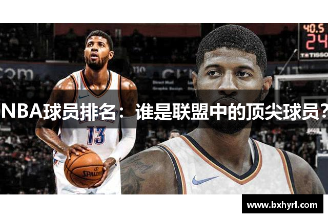NBA球员排名：谁是联盟中的顶尖球员？