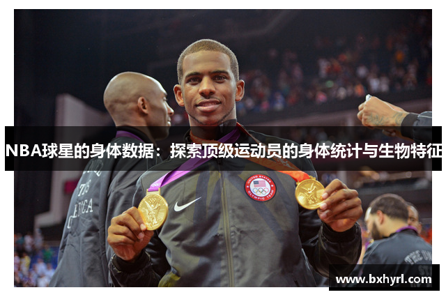NBA球星的身体数据：探索顶级运动员的身体统计与生物特征