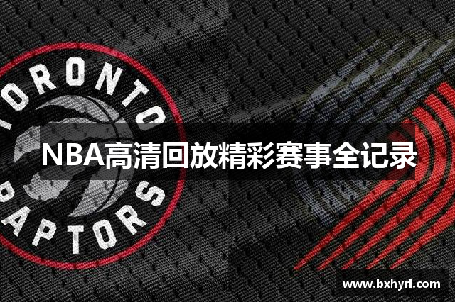 NBA高清回放精彩赛事全记录