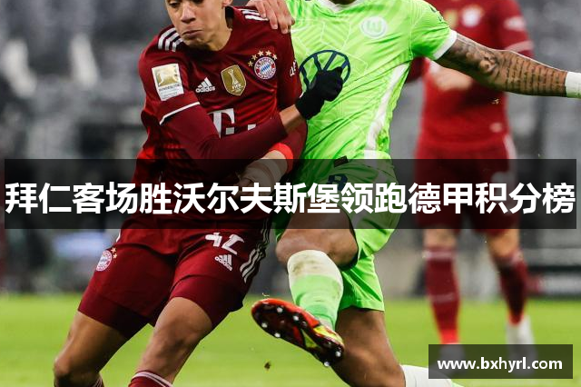 拜仁客场胜沃尔夫斯堡领跑德甲积分榜