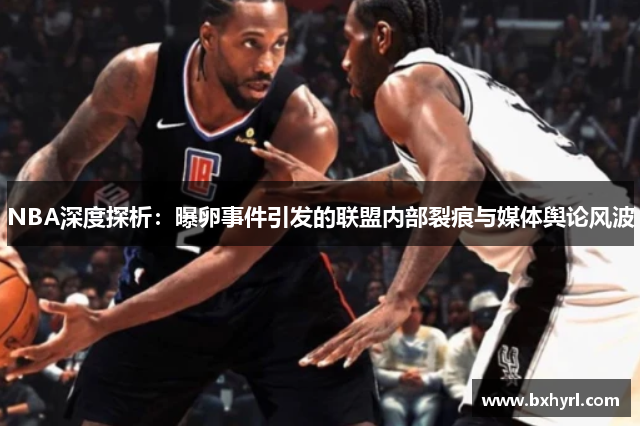 NBA深度探析：曝卵事件引发的联盟内部裂痕与媒体舆论风波