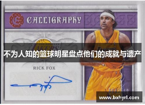 不为人知的篮球明星盘点他们的成就与遗产