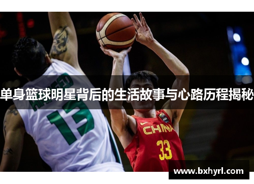 单身篮球明星背后的生活故事与心路历程揭秘