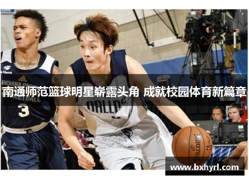 南通师范篮球明星崭露头角 成就校园体育新篇章