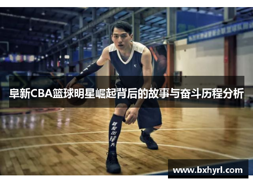 阜新CBA篮球明星崛起背后的故事与奋斗历程分析